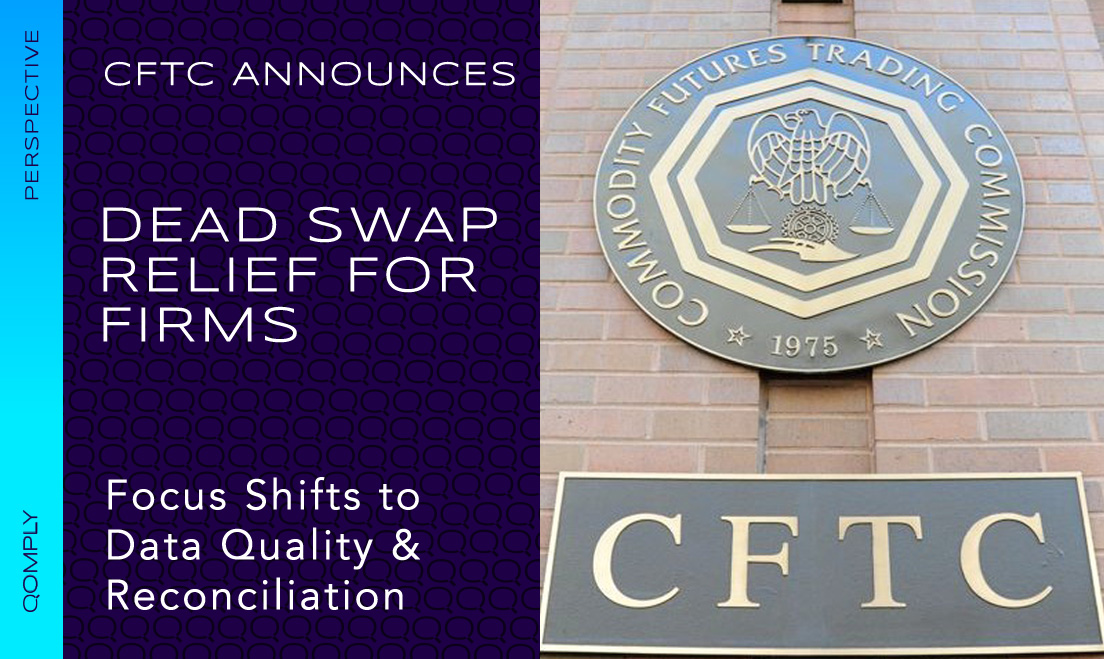 CFTC Dead Swap Relief Shifts the Focus to Data Quality and Reconciliation